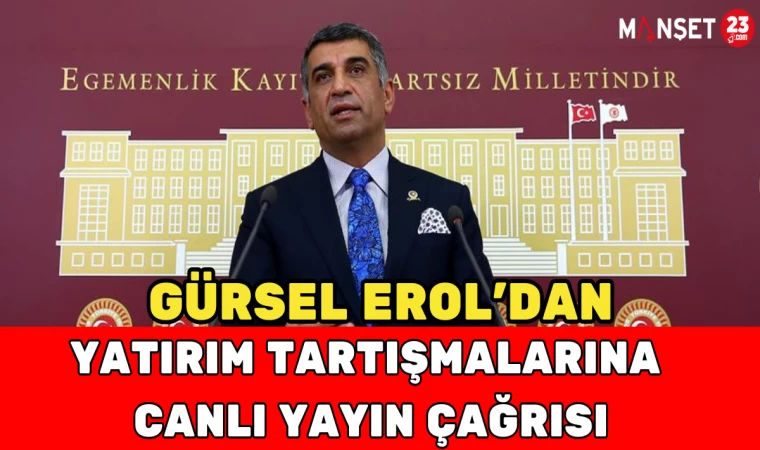Gürsel Erol’dan Yatırım Tartışmalarına Canlı Yayın Çağrısı