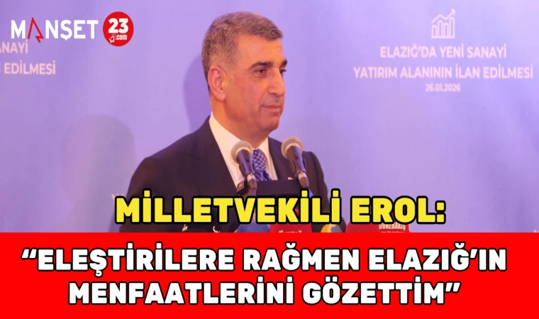 MİLLETVEKİLİ EROL: “ELEŞTİRİLERE RAĞMEN ELAZIĞ’IN MENFAATLERİNİ GÖZETTİM”