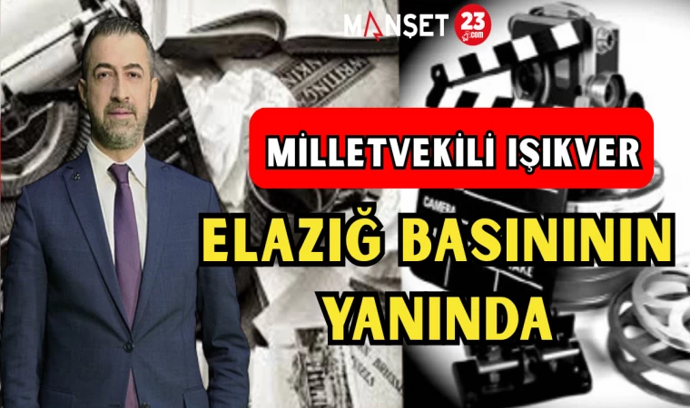 MİLLETVEKİLİ IŞIKVER, ELAZIĞ BASINININ YANINDA