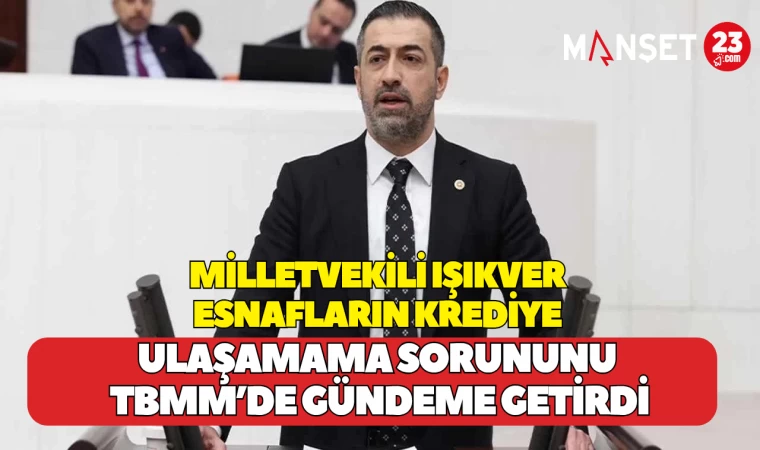 Milletvekili Işıkver Esnafların Krediye Ulaşamama Sorununu TBMM’de Gündeme Getirdi