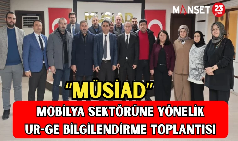 “"MÜSİAD” Mobilya Sektörüne Yönelik UR-GE Bilgilendirme Toplantısı
