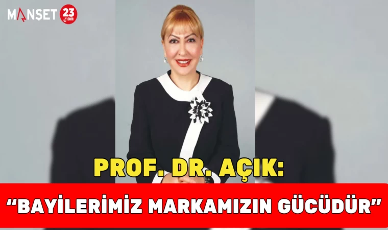 Prof. Dr. Açık: “Bayilerimiz Markamızın Gücüdür”