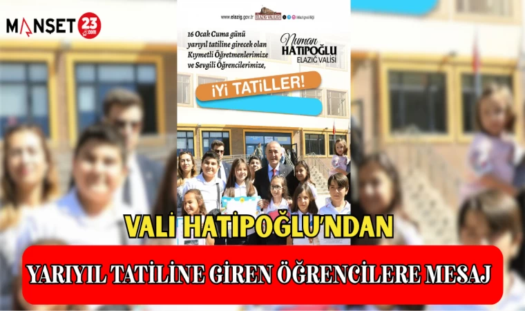 VALİ HATİPOĞLU'NDAN YARIYIL TATİLİNE GİREN ÖĞRENCİLERE MESAJ