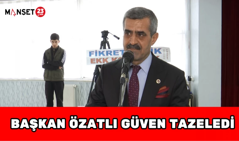 BAŞKAN ÖZATLI GÜVEN TAZELEDİ