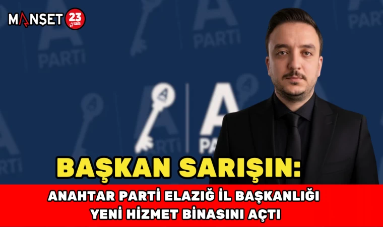 Başkan Sarışın: "Anahtar Parti Elazığ İl Başkanlığı Yeni Hizmet Binasını Açtı"