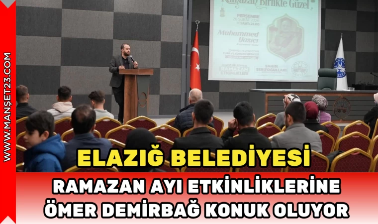 ELAZIĞ BELEDİYESİ RAMAZAN AYI ETKİNLİKLERİNE ÖMER DEMİRBAĞ KONUK OLUYOR