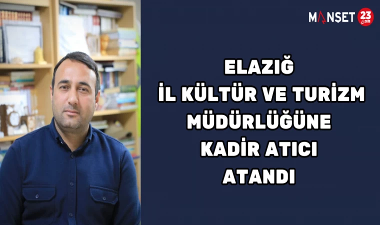 Elazığ İl Kültür ve Turizm Müdürlüğüne Kadir Atıcı Atandı