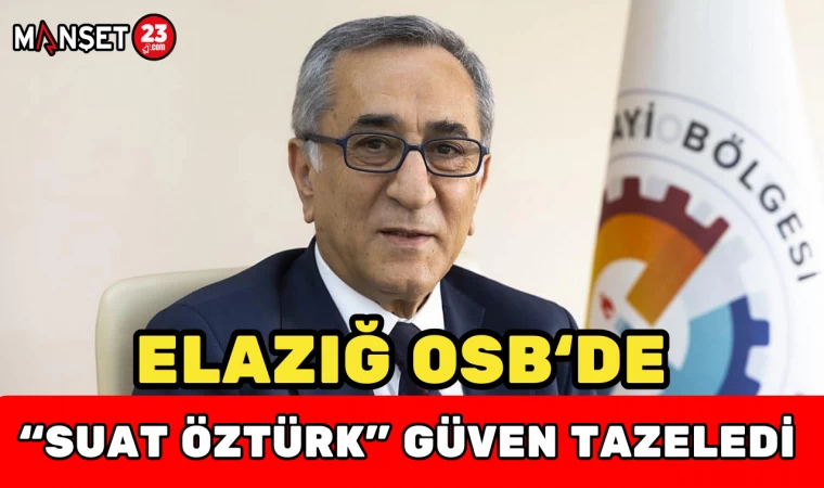 Elazığ OSB'de "Suat Öztürk" Güven Tazeledi