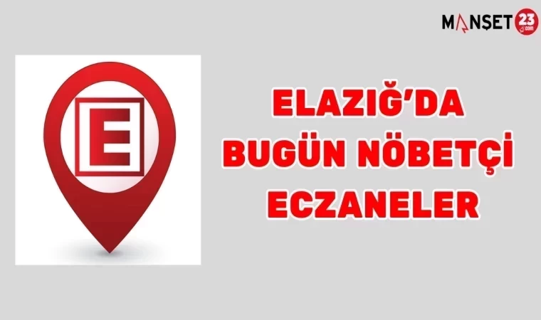 ELAZIĞ'DA BUGÜN NÖBETÇİ ECZANELER