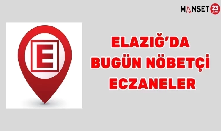 ELAZIĞ'DA BUGÜN NÖBETÇİ ECZANELER