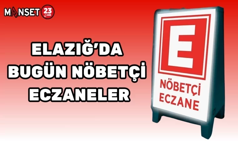 ELAZIĞ'DA BUGÜN NÖBETÇİ ECZANELER