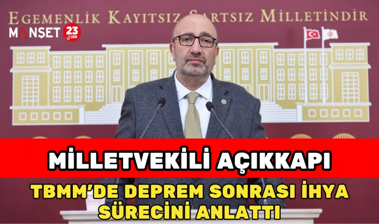 Milletvekili Açıkkapı, TBMM’de Deprem Sonrası İhya Sürecini Anlattı