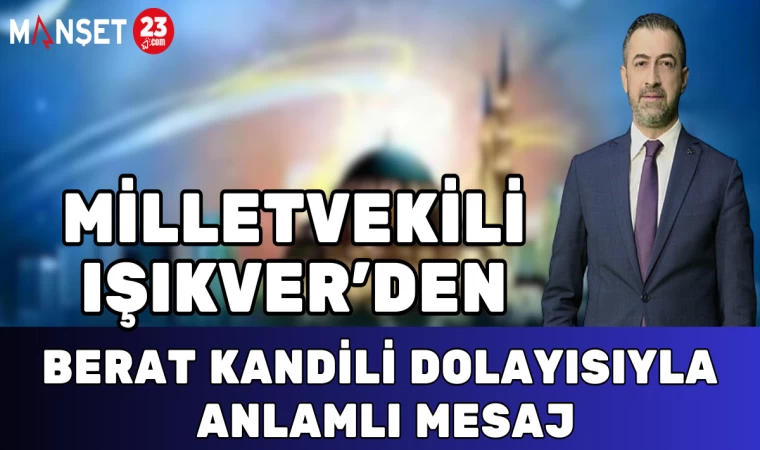 MİLLETVEKİLİ IŞIKVER'DEN BERAT KANDİLİ DOLAYISIYLA ANLAMLI MESAJ