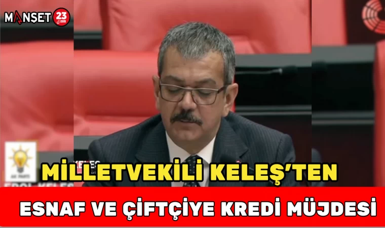 Milletvekili Keleş’ten Esnaf ve Çiftçiye Kredi Müjdesi