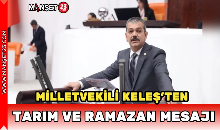 Milletvekili Keleş’ten Tarım ve Ramazan Mesajı