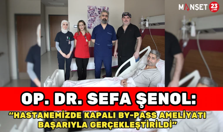 Op. Dr. Sefa Şenol: Hastanemizde Kapalı By-Pass Ameliyatı Başarıyla Gerçekleştirildi