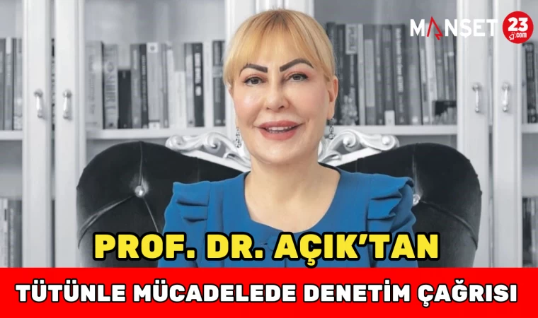 PROF. DR. AÇIK'TAN Tütünle Mücadelede Denetim Çağrısı