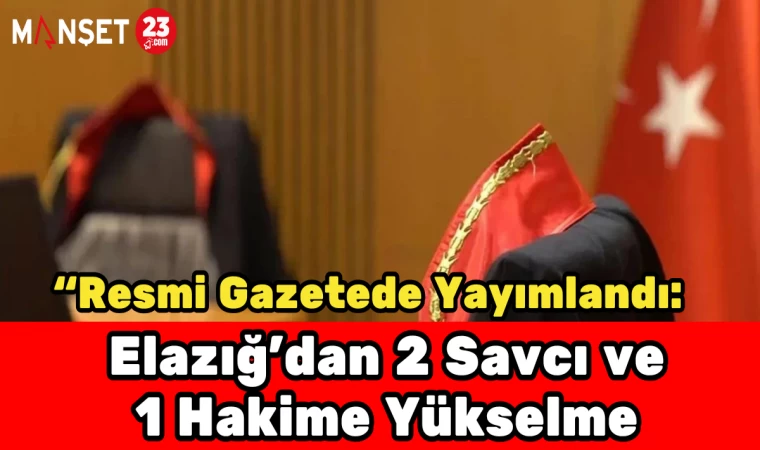 Resmi Gazete’de Yayımlandı: Elazığ’dan 2 Savcı ve 1 Hakime Yükselme