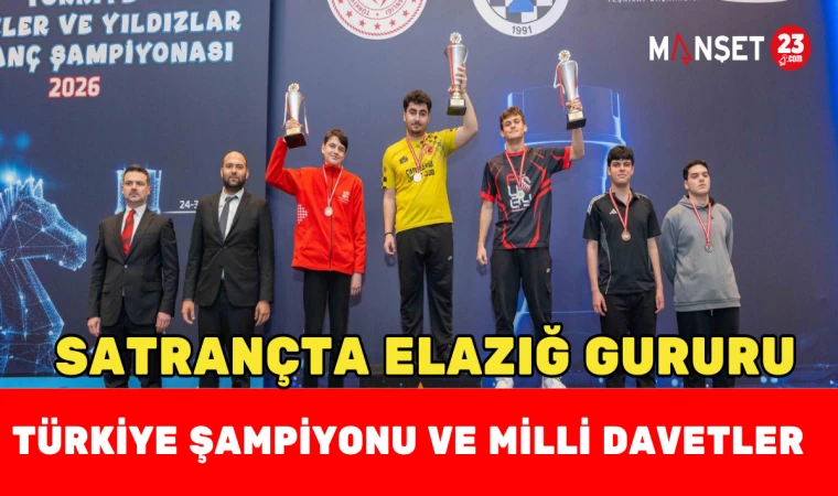 SATRANÇTA ELAZIĞ GURURU: TÜRKİYE ŞAMPİYONU VE MİLLÎ TAKIM DAVETLERİ