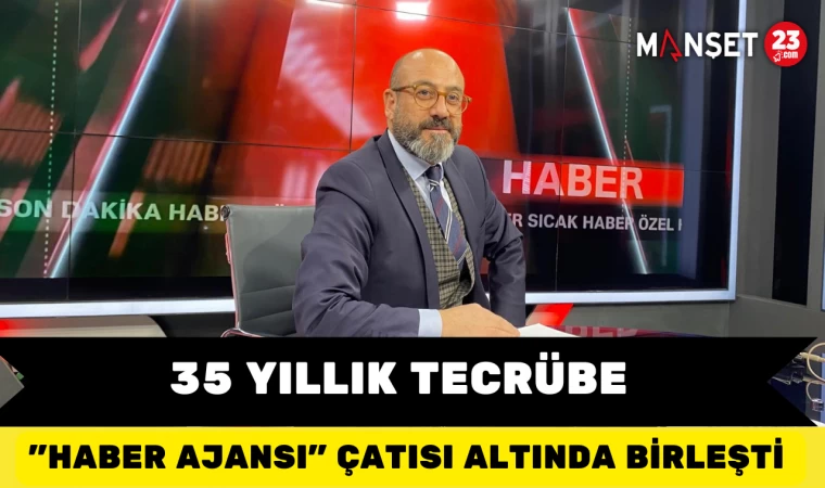 35 Yıllık Tecrübe "Haber Ajansı" Çatısı Altında Birleşti