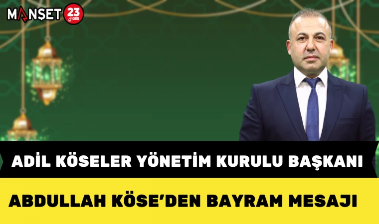 Adil Köseler Yönetim Kurulu Başkanı Abdullah Köse’den Bayram Mesajı
