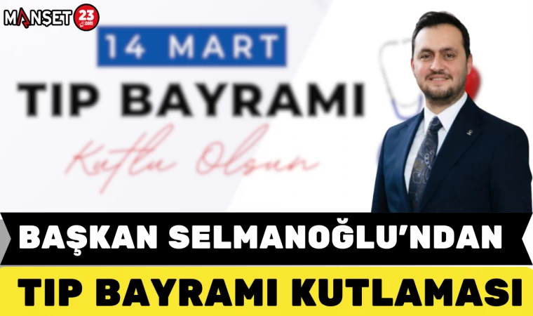 BAŞKAN SELMANOĞLU'NDAN TIP BAYRAMI KUTLAMASI