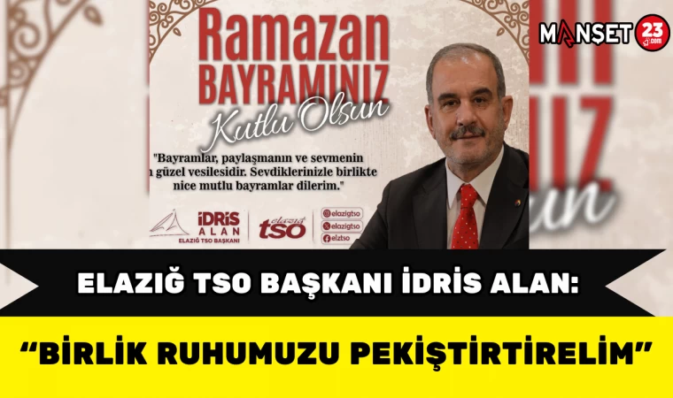 Elazığ TSO Başkanı İdris Alan: “Birlik Ruhumuzu Pekiştirelim”