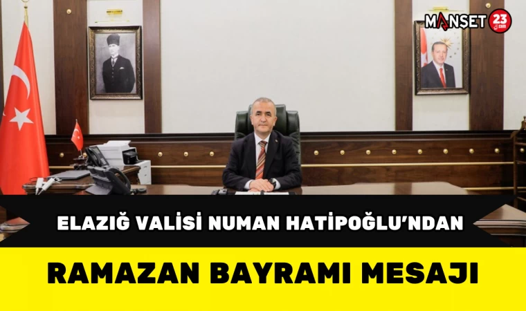 Elazığ Valisi Numan Hatipoğlu’ndan Ramazan Bayramı Mesajı