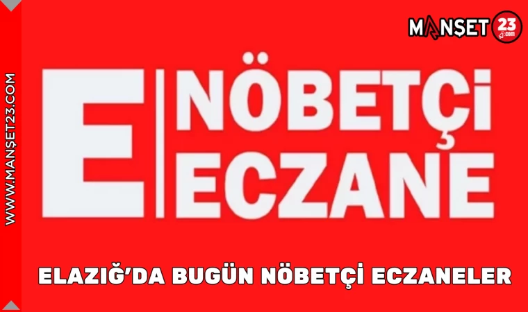 ELAZIĞ'DA BUGÜN NÖBETÇİ ECZANELER