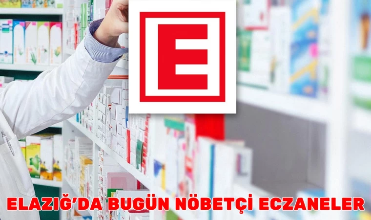 ELAZIĞ'DA BUGÜN NÖBETÇİ ECZANELER