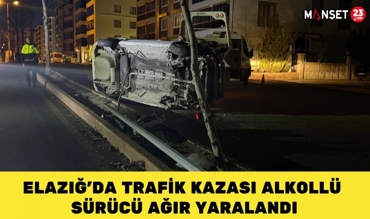 Elazığ'da Trafik Kazası Alkollü Sürücü Ağır Yaralandı