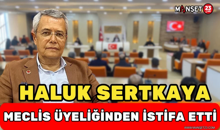 Haluk Sertkaya Meclis Üyeliğinden İstifa Etti