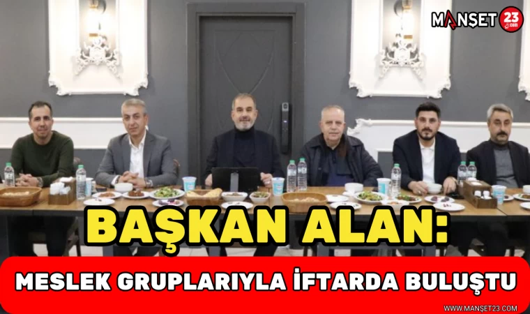 Başkan Alan, Meslek Gruplarıyla İftarda Buluştu