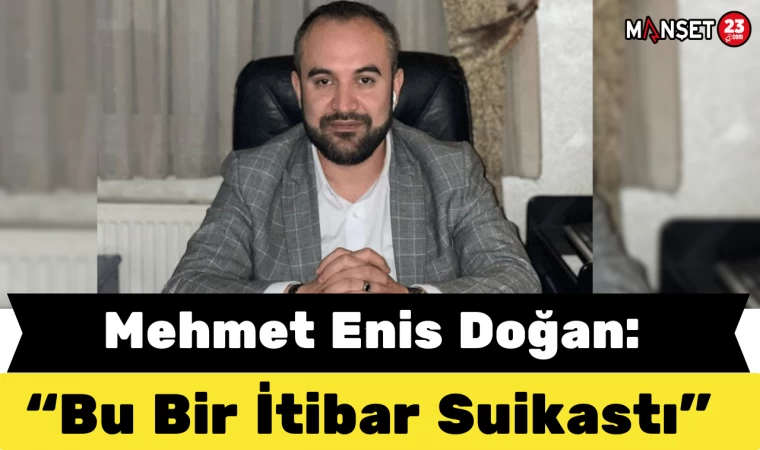 Mehmet Enis Doğan: Bu Bir İtibar Suikastı