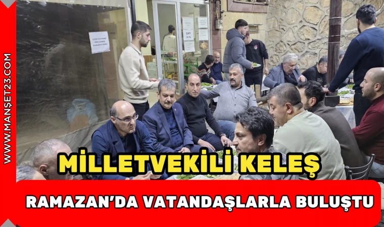 MİLLETVEKİLİ KELEŞ, RAMAZAN'DA VATANDAŞLARLA BULUŞTU