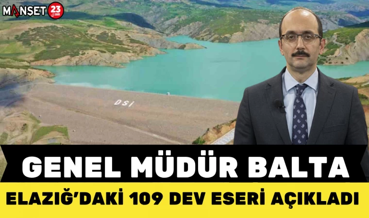 GENEL MÜDÜR BALTA, ELAZIĞ'DAKİ 109 ESERİ AÇIKLADI