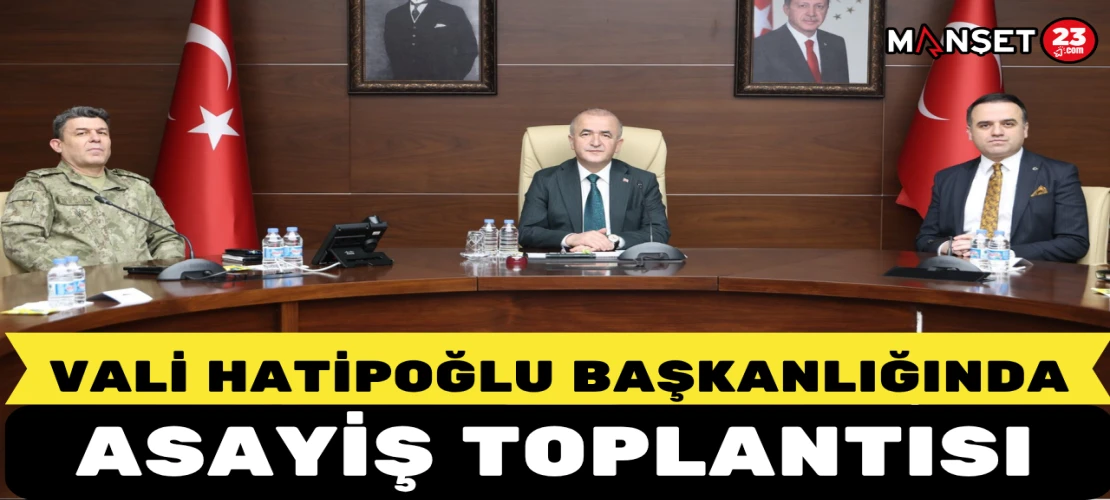 Vali Hatipoğlu Başkanlığında Asayiş Toplantısı