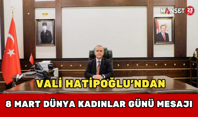 Vali Hatipoğlu’ndan 8 Mart Dünya Kadınlar Günü Mesajı