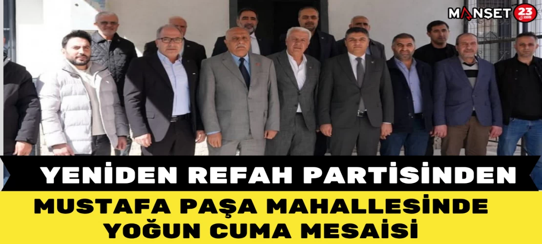 Yeniden Refah Partisinden Mustafa Paşa Mahallesinde Yoğun Cuma Mesaisi