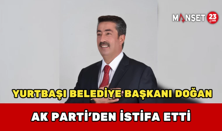 Yurtbaşı Belediye Başkanı Doğan, Ak Parti’den İstifa Etti