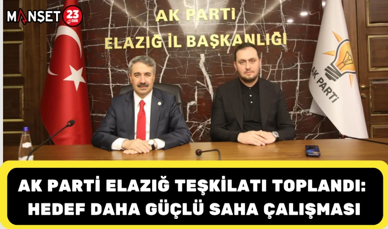 AK Parti Elazığ Teşkilatı Toplandı: Hedef Daha Güçlü Saha Çalışması