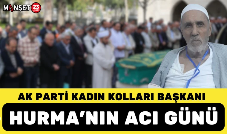 AK PARTİ KADIN KOLLARI BAŞKANI HURMA'NIN ACI GÜNÜ