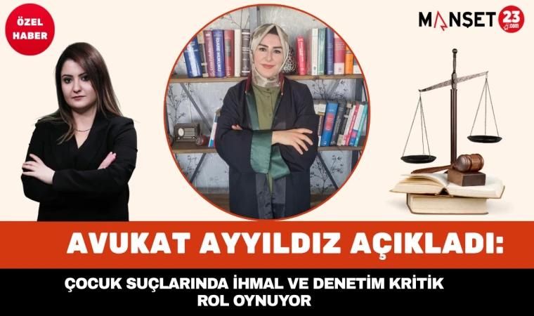 Avukat Ayyıldız Açıkladı: Çocuk Suçlarında İhmal ve Denetim Kritik Rol Oynuyor