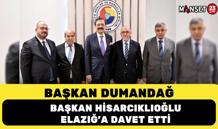 Başkan Dumandağ Başkan Hisarcıklıoğlu’nu Elazığ'a Davet Etti