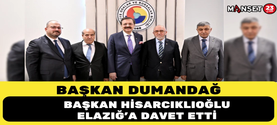 Başkan Dumandağ Başkan Hisarcıklıoğlu’nu Elazığ'a Davet Etti