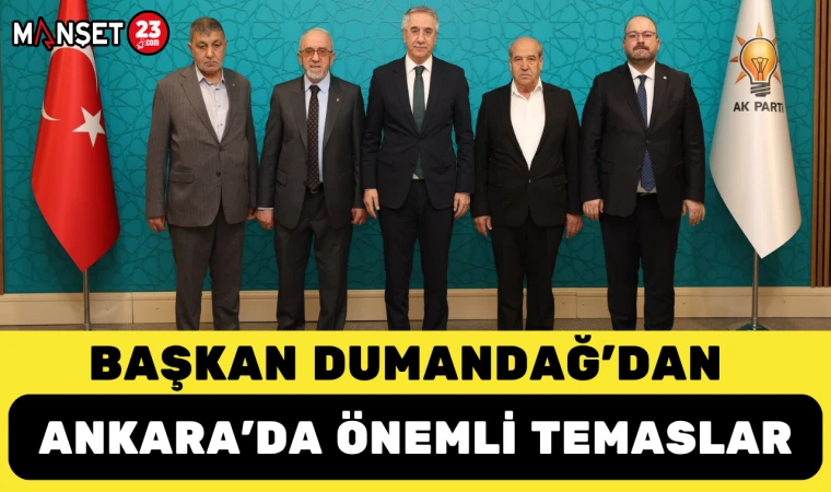 Başkan Dumandağ'dan: Ankara’da Önemli Temaslar