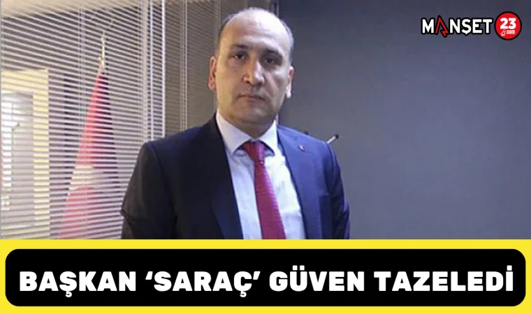 BAŞKAN SARAÇ GÜVEN TAZELEDİ