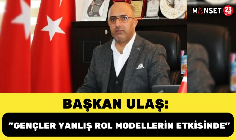 Başkan Ulaş: "Gençler Yanlış Rol Modellerin Etkisinde"