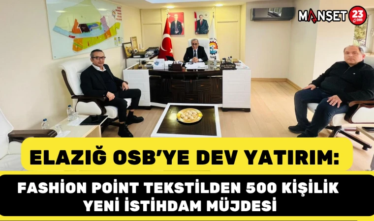 Elazığ OSB’ye Dev Yatırım: Fashion Point Tekstilden 500 Kişilik Yeni İstihdam Müjdesi