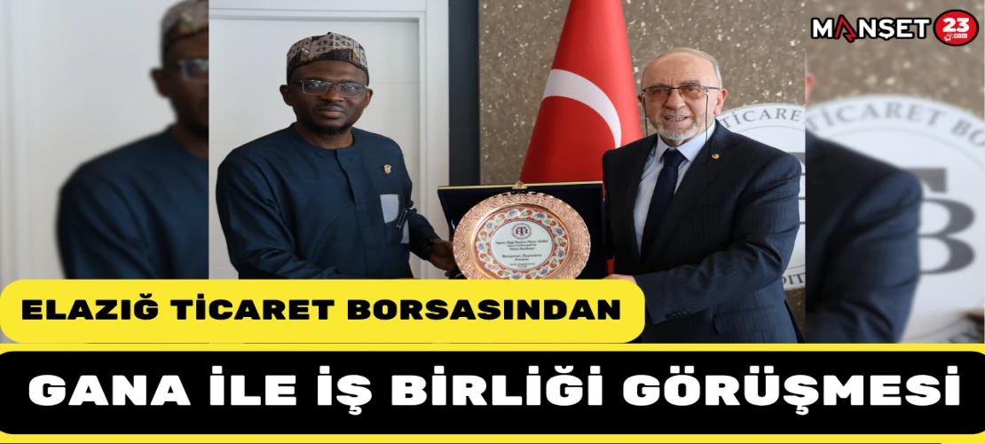 Elazığ Ticaret Borsasından Gana ile iş birliği görüşmesi